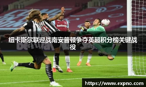 纽卡斯尔联迎战南安普顿争夺英超积分榜关键战役