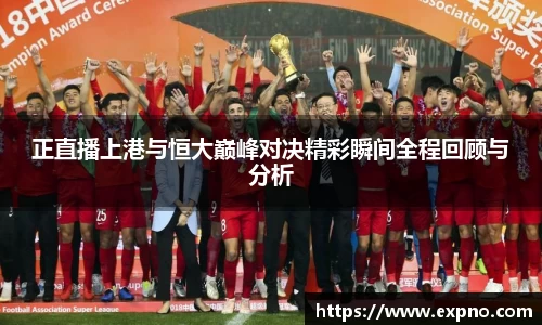 正直播上港与恒大巅峰对决精彩瞬间全程回顾与分析